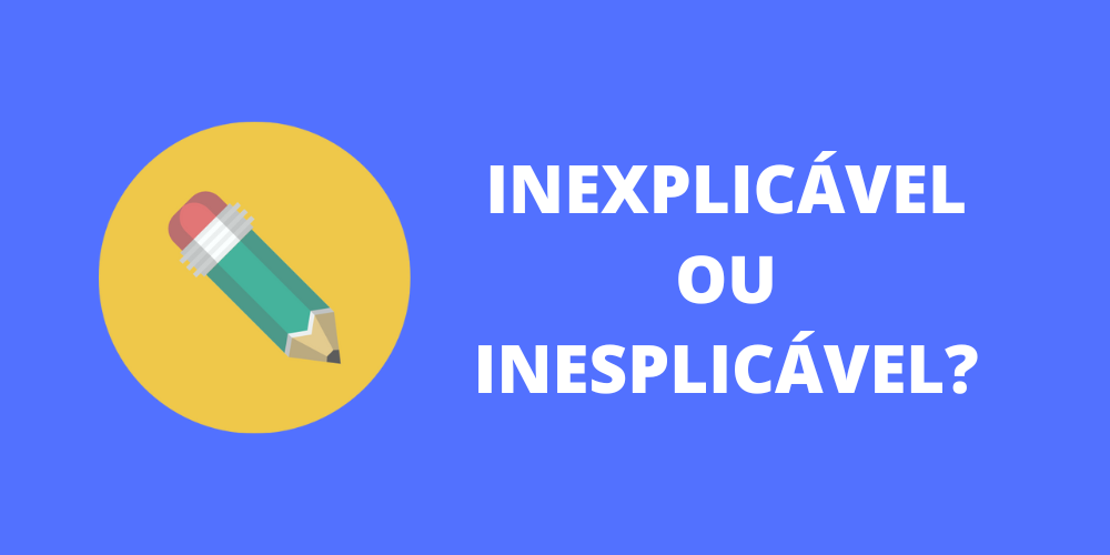 inexplicável ou inesplicável