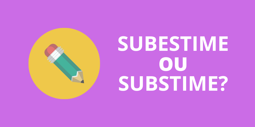 subestime ou substime